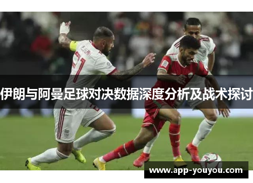 伊朗与阿曼足球对决数据深度分析及战术探讨